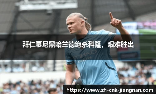 拜仁慕尼黑哈兰德绝杀科隆，艰难胜出