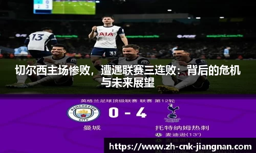 切尔西主场惨败，遭遇联赛三连败：背后的危机与未来展望