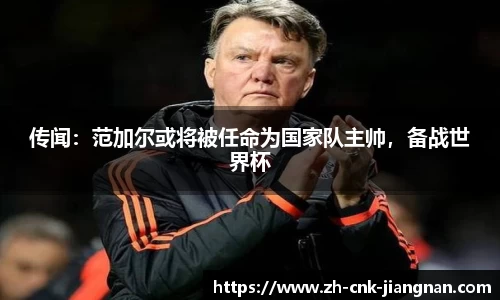 传闻：范加尔或将被任命为国家队主帅，备战世界杯