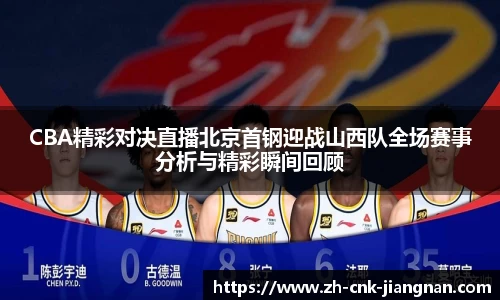 CBA精彩对决直播北京首钢迎战山西队全场赛事分析与精彩瞬间回顾