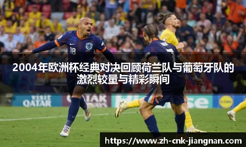 2004年欧洲杯经典对决回顾荷兰队与葡萄牙队的激烈较量与精彩瞬间