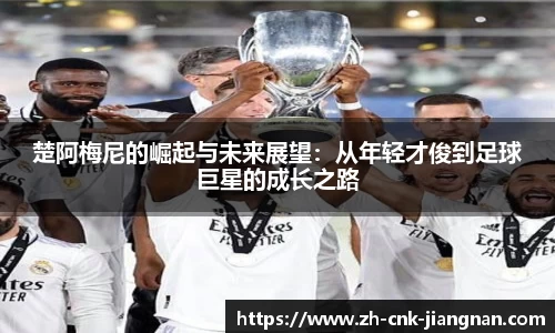 楚阿梅尼的崛起与未来展望：从年轻才俊到足球巨星的成长之路