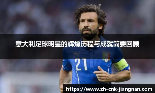 意大利足球明星的辉煌历程与成就简要回顾